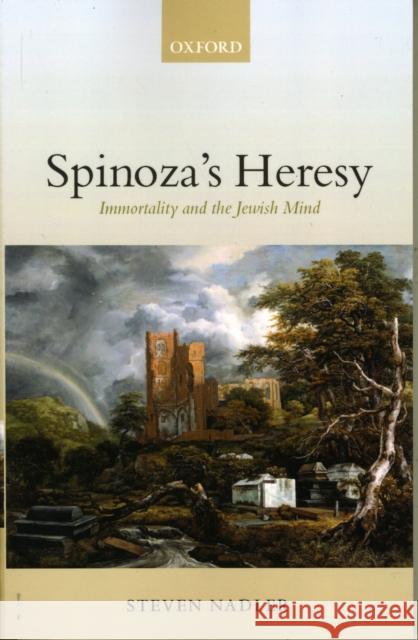 Spinoza's Heresy: Immortality and the Jewish Mind Nadler, Steven 9780199268870 Oxford University Press, USA - książka
