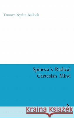 Spinoza's Radical Cartesian Mind Tammy Nyden-Bullock 9780826485878 Continuum International Publishing Group - książka