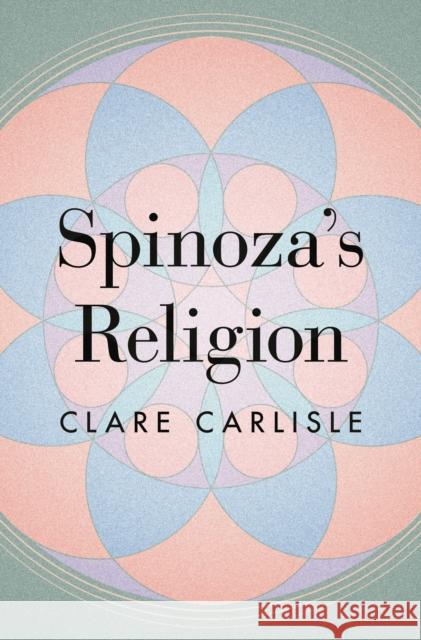 Spinoza's Religion: A New Reading of the Ethics Clare Carlisle 9780691176598 Princeton University Press - książka