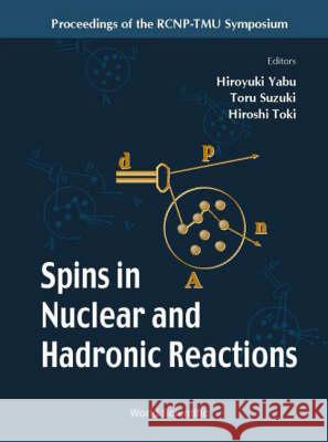 Spins In Nuclear And Hadronic Reactions - Proceedings Of The Rcnp-tmu Symposium Hiroshi Toki, Hiroyuki Yabu, Toru Suzuki 9789810243951 World Scientific (RJ) - książka