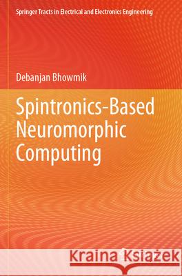 Spintronics-Based Neuromorphic Computing Bhowmik, Debanjan 9789819744473 Springer - książka