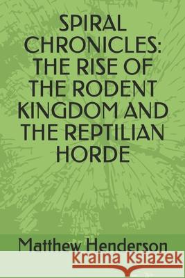Spiral Chronicles: The Rise of the Rodent Kingdom and the Reptilian Horde Matthew Henderson 9781792936746 Independently Published - książka