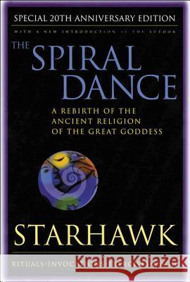 Spiral Dance, the - 20th Anniversary: A Rebirth of the Ancient Religion of the Goddess: 20th Anniversary Edition Starhawk 9780062516329 HarperOne - książka