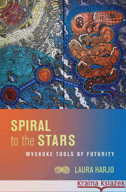 Spiral to the Stars: Mvskoke Tools of Futurity Laura Harjo 9780816541102 University of Arizona Press - książka
