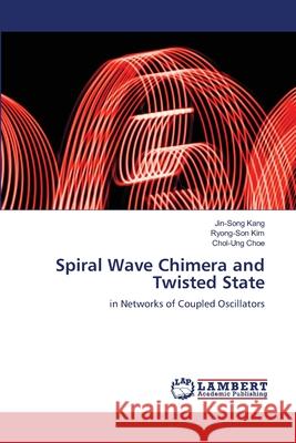 Spiral Wave Chimera and Twisted State Kang, Jin-Song, Kim, Ryong-Son, Choe, Chol-Ung 9786207452101 LAP Lambert Academic Publishing - książka