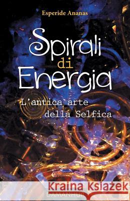 Spirali di Energia: L'Antica Arte della Selfica Ananas, Esperide 9788890863721 Devodama Srl - książka