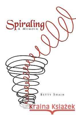 Spiraling Betty Shain 9781441556608 Xlibris Corporation - książka