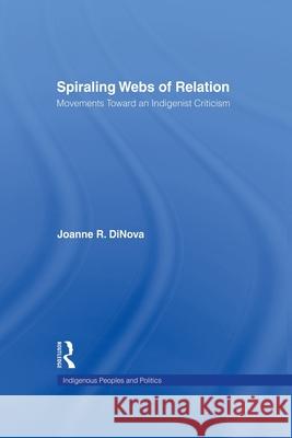 Spiraling Webs of Relation : Movements Toward an Indigenist Criticism Joanne DiNova   9780415651905 Routledge - książka