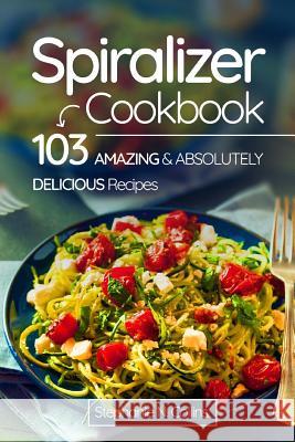 Spiralizer Cookbook: 103 Amazing and Absolutely Delicious Recipes Stephanie N. Collins 9781974566723 Createspace Independent Publishing Platform - książka