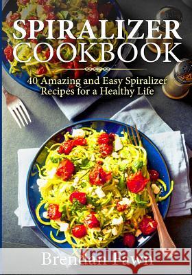 Spiralizer Cookbook: 40 Amazing and Easy Spiralizer Recipes for a Healthy Life Brendan Fawn 9781730728983 Independently Published - książka