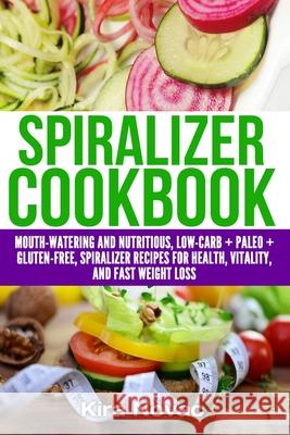 Spiralizer Cookbook: Mouth-Watering and Nutritious Low Carb + Paleo + Gluten-Free Spiralizer Recipes for Health, Vitality, and Weight Loss Kira Novac 9781800950375 Kira Gluten-Free Recipes - książka