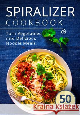Spiralizer Cookbook: Turn Vegetables into Delicious Noodle Meals Admire Publishing 9781099253928 Independently Published - książka