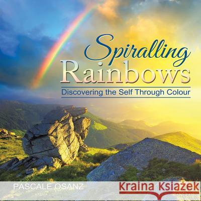 Spiralling Rainbows: Discovering the Self Through Colour Pascale Osanz 9781503505988 Xlibris Corporation - książka