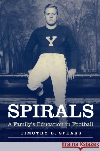 Spirals: A Family's Education in Football Timothy B. Spears 9781496203632 University of Nebraska Press - książka