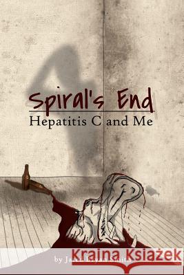 Spiral's End: Hepatitis C and Me Jared Bryan Smith, Sharline Bramucci 9780984595594 Books for Free, LLC - książka