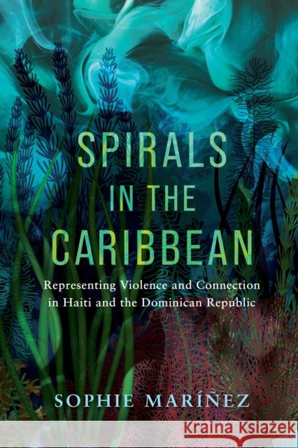 Spirals in the Caribbean: Representing Violence and Connection in Haiti and the Dominican Republic Sophie Mar??ez 9781512826401 University of Pennsylvania Press - książka