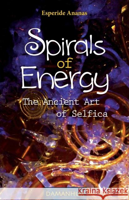 Spirals of Energy the Ancient Art of Selfica Esperide Ananas, Devodama Srl, Juliette Chi 9788890863714 Dhora S.R.L. Impresa Sociale - książka