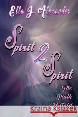 Spirit 2 Spirit Ella J. Alexander 9781973910558 Createspace Independent Publishing Platform - książka