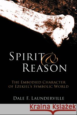 Spirit and Reason: The Embodied Character of Ezekiel's Symbolic Thinking Launderville, Dale F. 9781602580053 Baylor University Press - książka