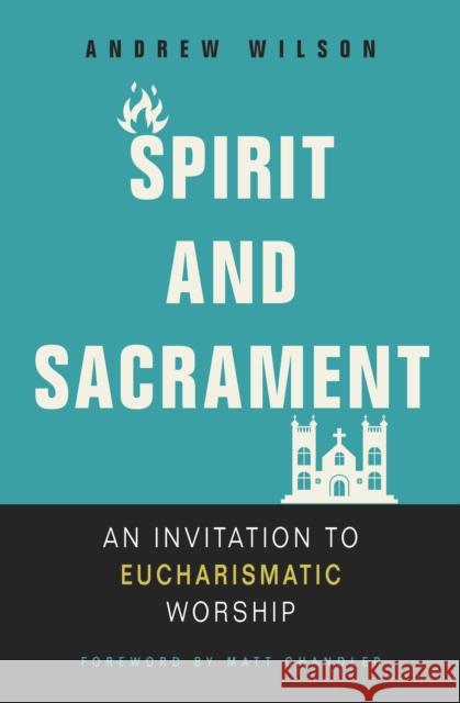 Spirit and Sacrament: An Invitation to Eucharismatic Worship Andrew Wilson 9780310536475 Zondervan - książka