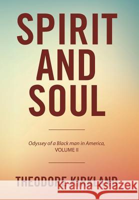 Spirit and Soul: Odyssey of a Black Man in America, Volume II Theodore Kirkland 9781543414493 Xlibris - książka