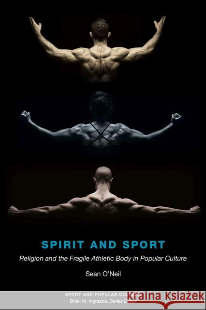 Spirit and Sport: Religion and the Fragile Athletic Body in Popular Culture O'Neil, Sean Samuel 9781621907343 University of Tennessee Press - książka