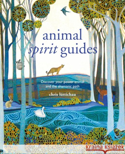 Spirit Animal Guides: Discover Your Power Animal and the Shamanic Path Chris Luttichau 9781782497035 Ryland, Peters & Small Ltd - książka