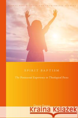 Spirit Baptism: The Pentecostal Experience in Theological Focus David Perry 9789004335929 Brill - książka