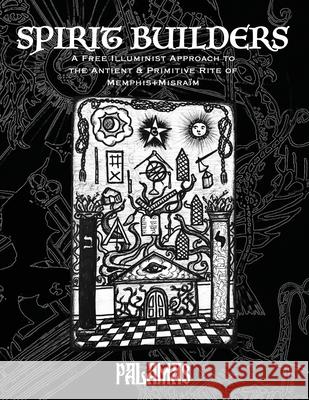Spirit Builders: A Free Illuminist Approach to the Antient & Primitive Rite of Memphis Misraim Palamas                                  Nicholaj De Mattos Frisvold Allen H. Greenfield 9781946814166 Triad Press - książka