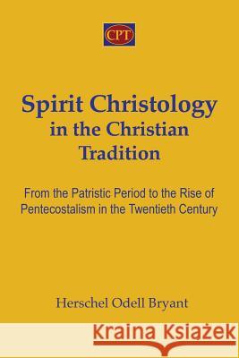Spirit Christology in the Christian Tradition: From the Patristic Period to the Rise of Pentecostalism in the Twentieth Century Herschel Odell Bryant 9781935931478 CPT Press - książka