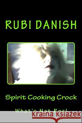 Spirit Cooking Crock: What's Not Real Rubi Danish 9781540339249 Createspace Independent Publishing Platform - książka