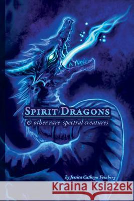 Spirit Dragons & Other Rare Spectral Creatures: A Field Guide Jessica Feinberg Jessica Feinberg 9781945171352 Jessica C. Feinberg - książka