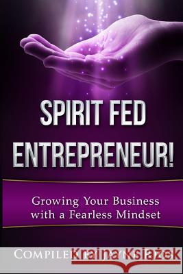 Spirit Fed Entrepeneur: Grow Your Business with a Fearless Mindset Jayne Rios 9781532892295 Createspace Independent Publishing Platform - książka