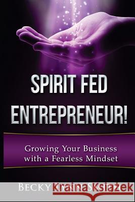 Spirit Fed Entrepreneur: Grow Your Business With a Fearless Mindset Smith, Becky Lynn 9781532976612 Createspace Independent Publishing Platform - książka