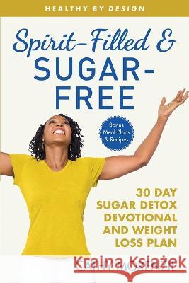 Spirit-Filled and Sugar-Free: 30-Day Sugar Detox Devotional and Weight Loss Plan Morenzie, Cathy 9781990078170 Guiding Light Publishing - książka
