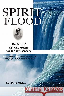 Spirit Flood: Rebirth of Spirit Baptism for the 21st Century in light of the Azusa Street Revival and the life of Carrie Judd Montgo Inkster, Bonnie 9780984237012 Silver to Gold - książka