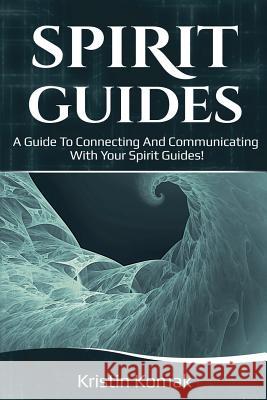 Spirit Guides: A guide to connecting and communicating with your spirit guides! Kristin Komak 9781925989298 Ingram Publishing - książka