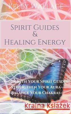 Spirit Guides And Healing Energy Kelly Wallace 9781393523734 Intuitive Living Publishing - książka