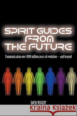 Spirit Guides from the Future: Communication Over 1000 Million Years of Evolution - And Beyond Wegert, David 9781491850145 Authorhouse - książka