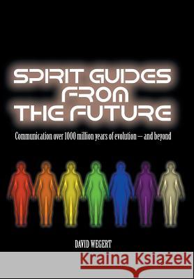Spirit Guides from the Future: Communication Over 1000 Million Years of Evolution - And Beyond Wegert, David 9781491850152 Authorhouse - książka