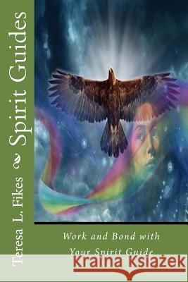 Spirit Guides: Work and Bond with Your Spirit Guide Teresa L. Fikes 9781536833621 Createspace Independent Publishing Platform - książka