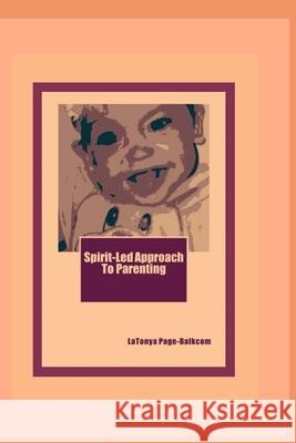 Spirit-Led Approach To Parenting: Healing brokenness in the Family Structure Page-Balkcom, Latonya 9781512311112 Createspace - książka