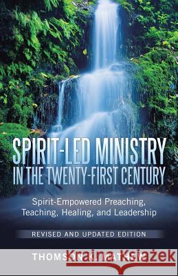 Spirit-Led Ministry in the Twenty-First Century Revised and Updated Edition: Spirit-Empowered Preaching, Teaching, Healing, and Leadership Thomson K. Mathew 9781512792317 WestBow Press - książka