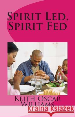 Spirit Led, Spirit Fed Keith Oscar Williams 9781482324525 Createspace - książka
