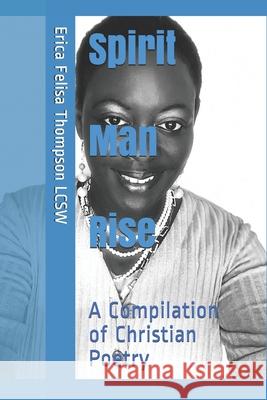 Spirit Man Rise: A Compilation of Christian Poetry Erica Felisa Thompson 9781722715403 Createspace Independent Publishing Platform - książka