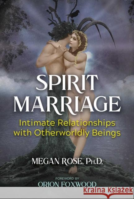 Spirit Marriage: Intimate Relationships with Otherworldly Beings Megan Rose, Orion Foxwood 9781591434153 Inner Traditions Bear and Company - książka