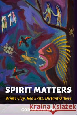 Spirit Matters: White Clay, Red Exits, Distant Others Gordon Henry 9781737405122 Holy Cow Press - książka