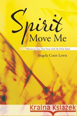 Spirit Move Me: Memos to You That Sway with the Holy Spirit Angela Coon Lewis 9781490887654 WestBow Press - książka