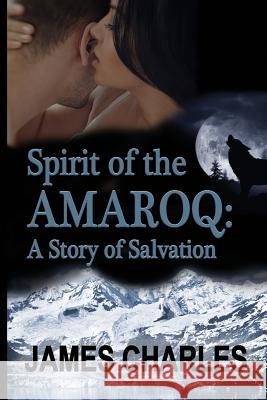 Spirit of the Amaroq: A Story of Salvation James Charles 9781984198617 Createspace Independent Publishing Platform - książka