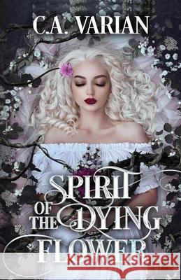 Spirit of the Dying Flower C. A. Varian 9781961238718 Cherie Varian - książka